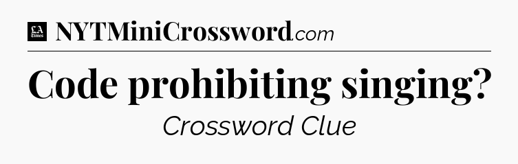 Code prohibiting singing - LA Times Crossword