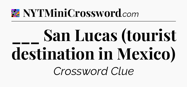 ___ San Lucas (tourist destination in Mexico) Crossword Clue