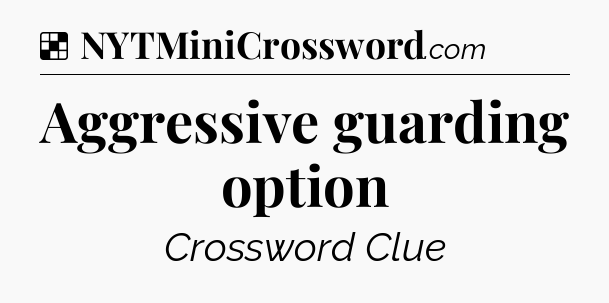 Solution: Aggressive guarding option - NYT Crossword