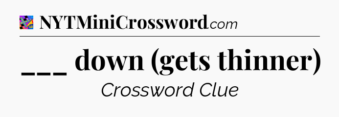 ___ down (gets thinner) Crossword Clue