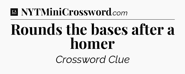 Rounds the bases after a homer - LA Times Crossword