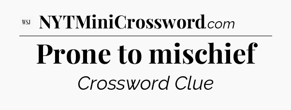 Prone to mischief - WSJ Crossword