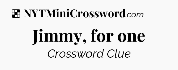 Solution: Jimmy, for one - NYT Crossword