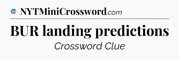 BUR landing predictions Crossword Clue