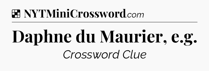 Solution: Daphne du Maurier, e.g - NYT Crossword