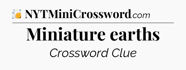 Miniature earths - 7 Little Words