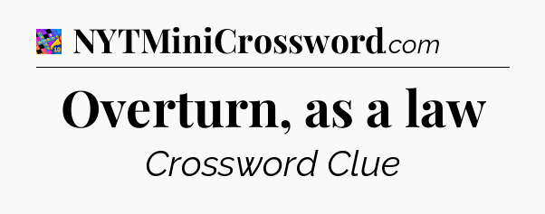 Overturn, as a law Crossword Clue