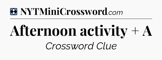 Solution: Afternoon activity + A - NYT Mini Crossword