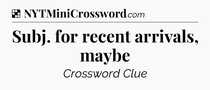Solution: Subj. for recent arrivals, maybe - NYT Crossword
