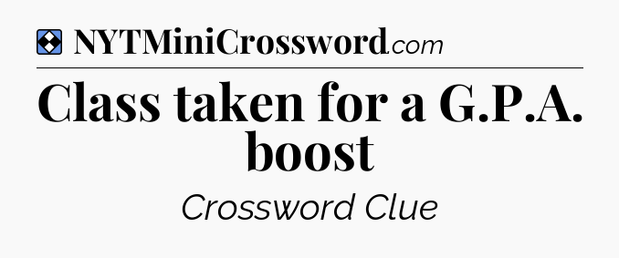 Solution: Class taken for a G.P.A. boost - NYT Mini Crossword