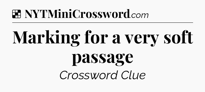 Solution: Marking for a very soft passage - NYT Crossword