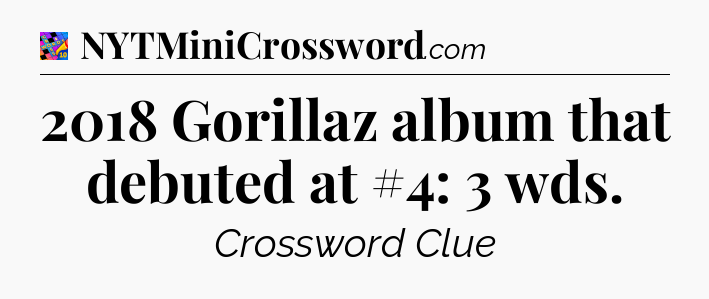 2018 Gorillaz album that debuted at #4: 3 wds Crossword Clue