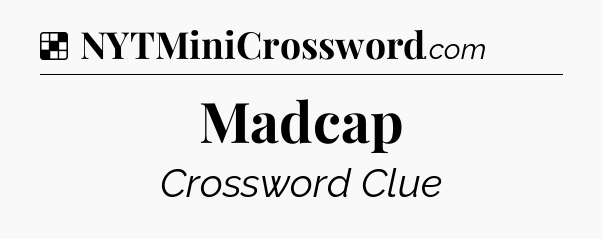Solution: Madcap - NYT Crossword
