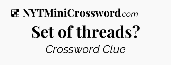Solution: Set of threads - NYT Crossword