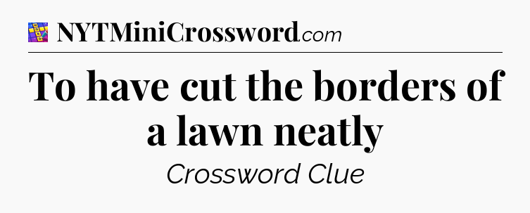 To have cut the borders of a lawn neatly Codycross