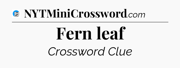 Fern leaf Crossword Clue