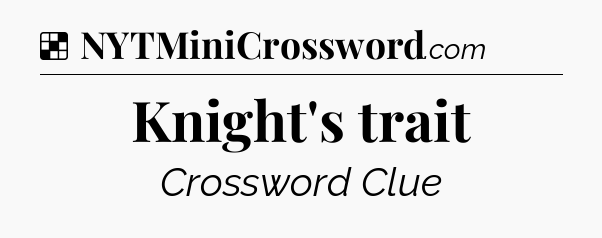 Solution: Knight's trait - NYT Crossword