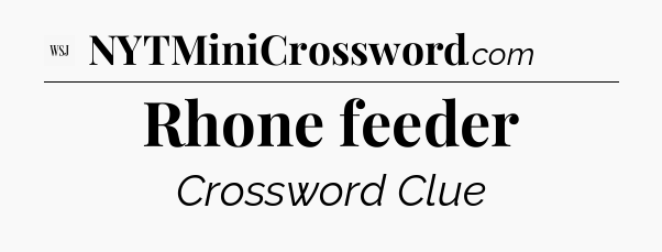 Rhone feeder - WSJ Crossword
