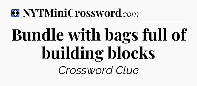 Solution: Bundle with bags full of building blocks - NYT Mini Crossword