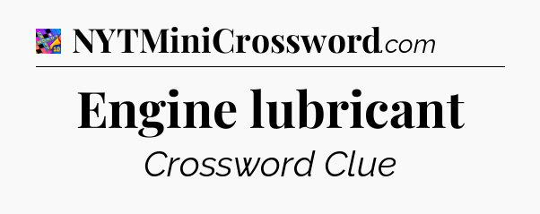Engine lubricant Crossword Clue