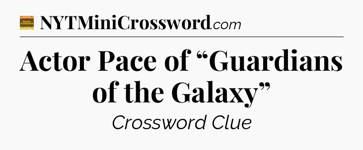 Actor Pace of “Guardians of the Galaxy” - Eugene Sheffer Crossword