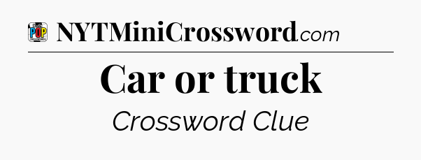 Car or truck Crossword Clue