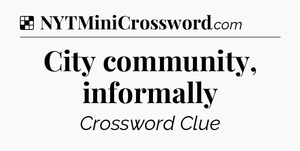 Solution: City community, informally - NYT Crossword