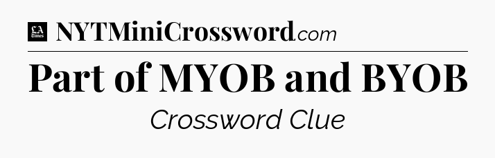 Part of MYOB and BYOB - LA Times Crossword