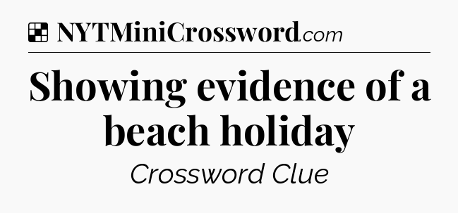 Solution: Showing evidence of a beach holiday - NYT Crossword