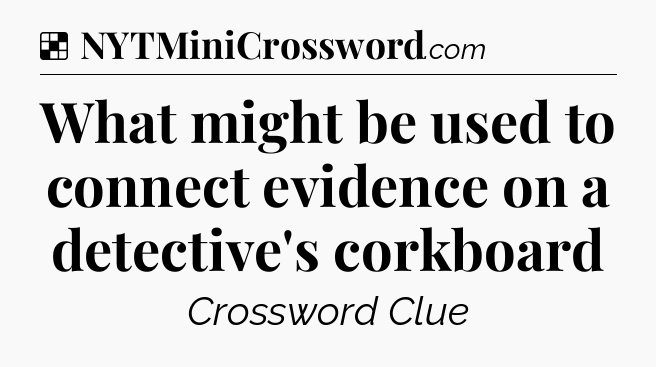 Solution: What might be used to connect evidence on a detective's corkboard - NYT Crossword