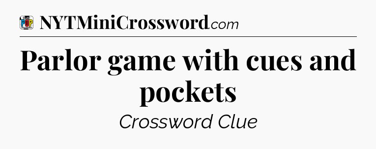 Parlor game with cues and pockets Crossword Clue
