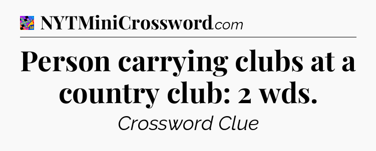 Person carrying clubs at a country club: 2 wds Crossword Clue