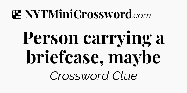 Solution: Person carrying a briefcase, maybe - NYT Crossword