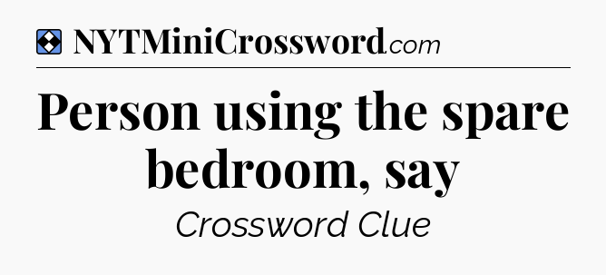 Solution: Person using the spare bedroom, say - NYT Mini Crossword