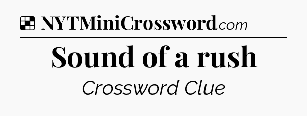 Solution: Sound of a rush - NYT Crossword