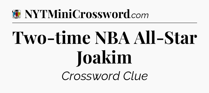 Two-time NBA All-Star Joakim Crossword Clue