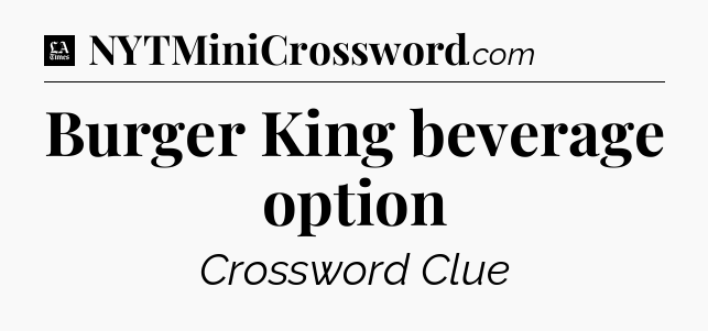 Burger King beverage option - LA Times Crossword