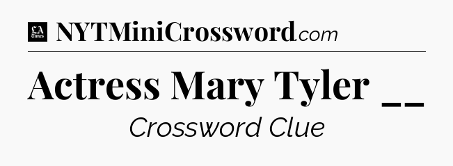 Actress Mary Tyler __ - LA Times Crossword