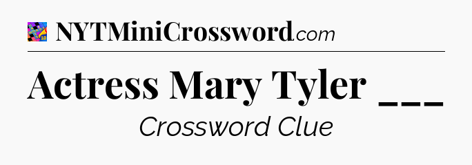 Actress Mary Tyler ___ Crossword Clue