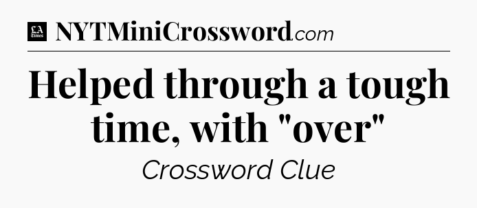 Helped through a tough time, with 