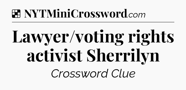 Solution: Lawyer/voting rights activist Sherrilyn - NYT Crossword