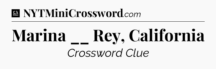 Marina __ Rey, California - LA Times Crossword