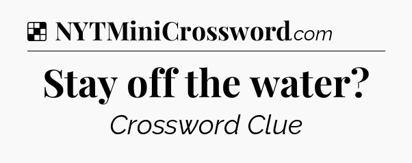 Solution: Stay off the water - NYT Crossword