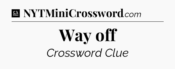 Way off - LA Times Crossword
