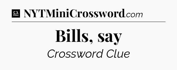 Bills, say - LA Times Crossword