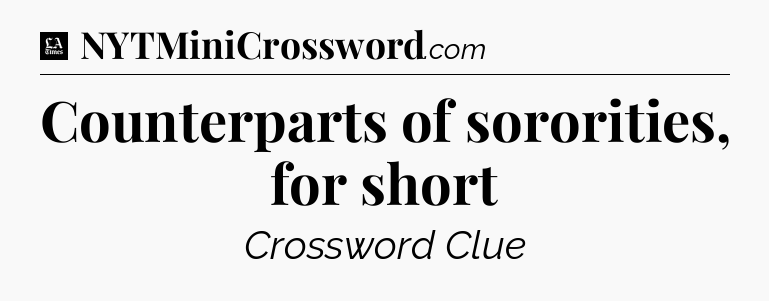 Counterparts of sororities, for short - LA Times Crossword