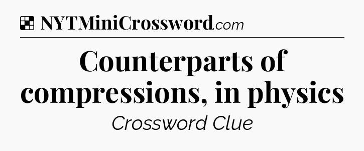 Solution: Counterparts of compressions, in physics - NYT Crossword