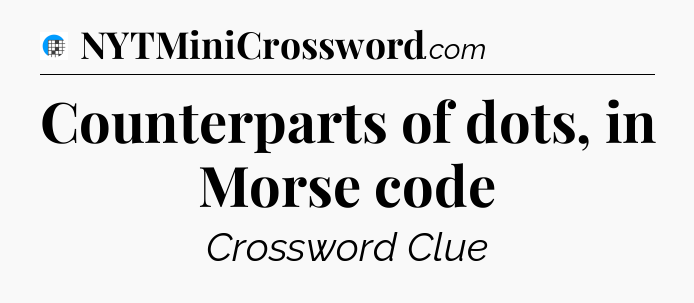 Counterparts of dots, in Morse code Crossword Clue