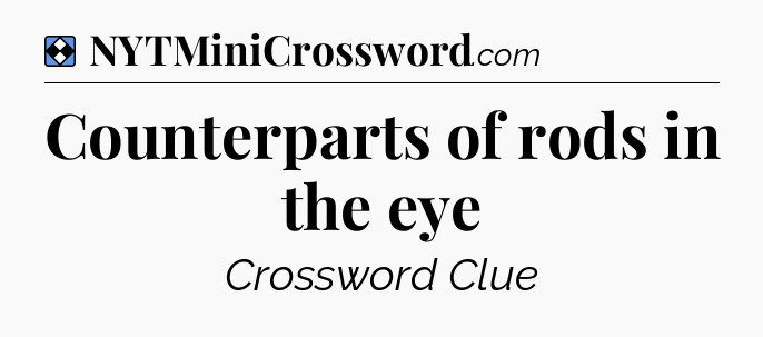 Solution: Counterparts of rods in the eye - NYT Mini Crossword