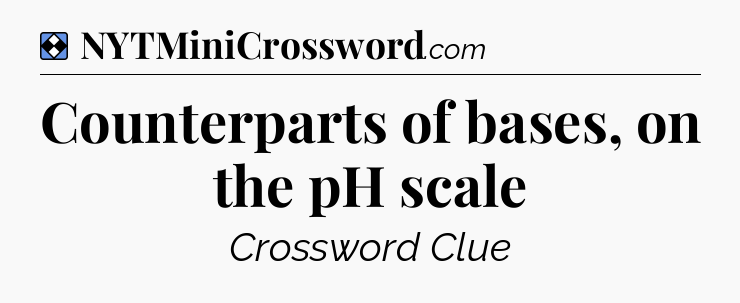 Solution: Counterparts of bases, on the pH scale - NYT Mini Crossword
